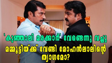 മമ്മൂട്ടിയ്ക്ക് വേണ്ടി മോഹന്‍ലാലിന്റെ ത്യാഗമോ?
