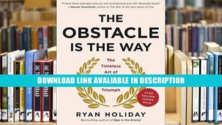 Read Online (PDF) The Obstacle Is the Way: The Timeless Art of Turning Trials into Triumph - All