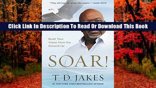 [Read PDF] Soar!: Build Your Vision from the Ground Up Full Download