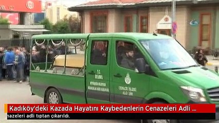 Kadıköy'deki Kazada Hayatını Kaybedenlerin Cenazeleri Adli Tıptan Çıkarıldı