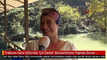 Trabzon Sera Gölü'nde 'Çin Seddi' Benzetilmesi Yapılan Duvar Yıkıldı