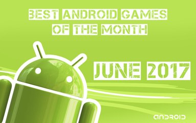 Best Android Games Of The Month - June 2017