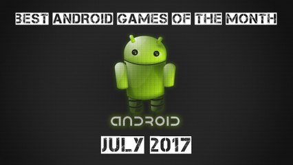 Best Android Games Of The Month - July 2017