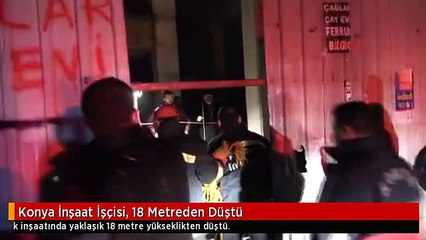Konya İnşaat İşçisi, 18 Metreden Düştü