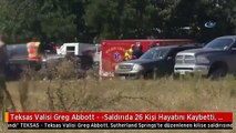 Teksas Valisi Greg Abbott - -Saldırıda 26 Kişi Hayatını Kaybetti, 24 Kişi Yaralandı-