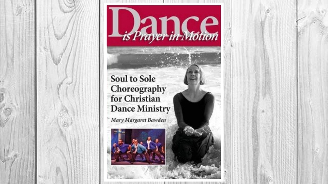 GET PDF Dance Is Prayer in Motion: Soul to Sole Choreography for Christian Dance Ministry FREE