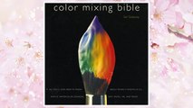 Download PDF Color Mixing Bible: All You'll Ever Need to Know About Mixing Pigments in Oil, Acrylic, Watercolor, Gouache, Soft Pastel, Pencil, and Ink FREE