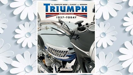 Download PDF The Complete Book of Classic and Modern Triumph Motorcycles 1937-Today (Complete Book Series) FREE