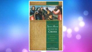 Download PDF Jesus, Keep Me Near the Cross: Experiencing the Passion and Power of Easter FREE