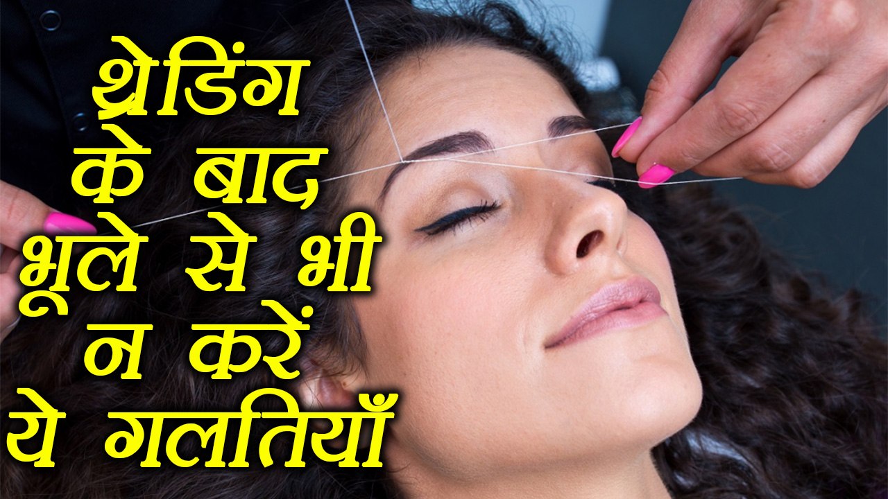 Threading Tips: थ्रेडिंग के बाद भूले से भी न कर...