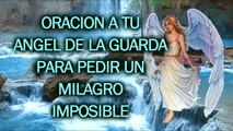 ORACION A TU ANGEL DE LA GUARDA PARA PEDIR UN MILAGRO IMPOSIBLE