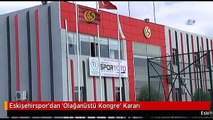 Eskişehirspor'dan 'Olağanüstü Kongre' Kararı