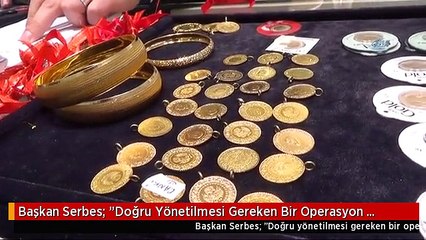 Başkan Serbes: "Doğru Yönetilmesi Gereken Bir Operasyon Olduğunu Düşünüyoruz"