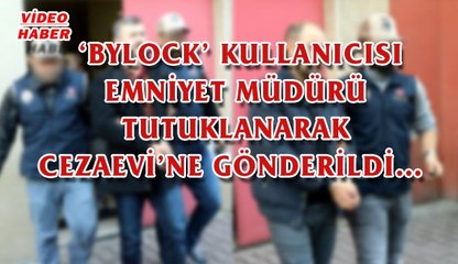 (6 Kasım 2017) ‘BYLOCK’ KULLANICISI EMNİYET MÜDÜRÜ TUTUKLANARAK CEZAEVİ’NE GÖNDERİLDİ…