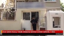 Eve Gelen Koca, Yatak Odasına Girince Cinnet Getirdi: 1 Ölü!