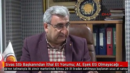 Sivas Stb Başkanından İthal Et Yorumu: At, Eşek Eti Olmayacağı Ne Malum