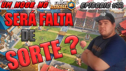 UM NOOB NO CLASH ROYALE #23 - SERÁ FALTA DE SORTE