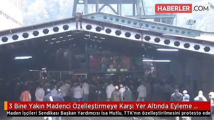 3 Bine Yakın Madenci Özelleştirmeye Karşı Yer Altında Eyleme Başladı