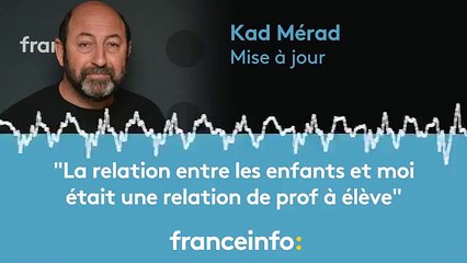 Kad Merad :"La relation entre les enfants et moi était une relation de prof a éleve"