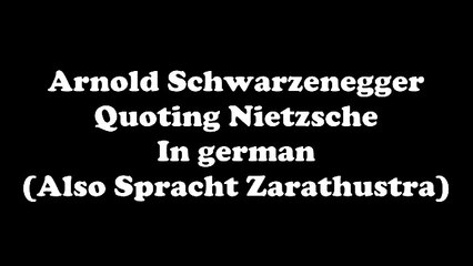 Arnold Schwarzenegger quoting Nietzsche (Also spracht Zarathustra)