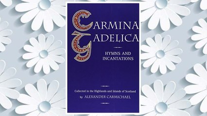 Download PDF Carmina Gadelica: Hymns and Incantations from the Gaelic FREE