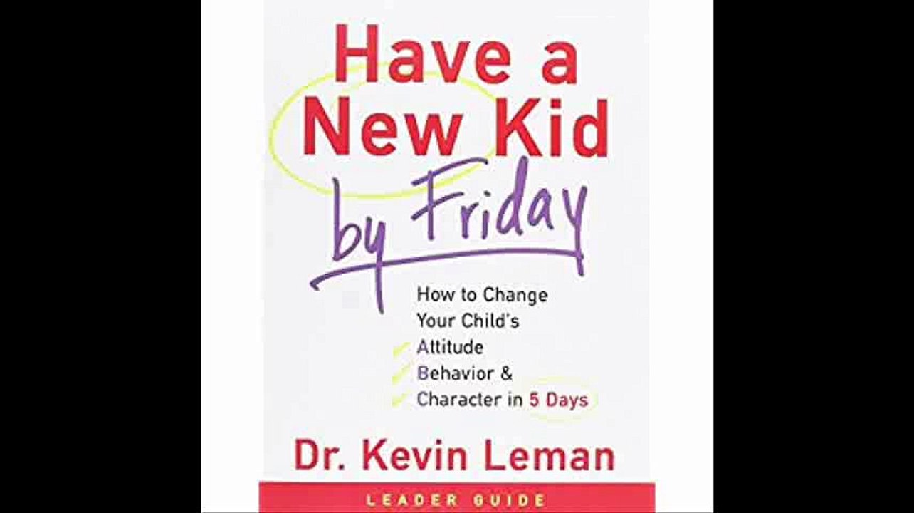 Have a New Kid by Friday Leader's Guide How to Change Your Childs Attitude, Behavior and Character in 5 Days