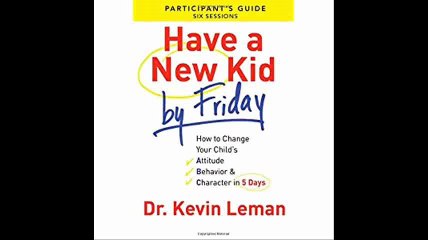Have a New Kid By Friday Participant's Guide How to Change Your Child's Attitude, Behavior & Character in 5 Days (A Six-