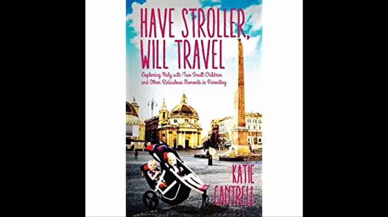 Have Stroller, Will Travel Exploring Italy with Two Small Children and Other Ridiculous Moments in Parenting