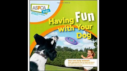Having Fun with Your Dog (ASPCA Kids)