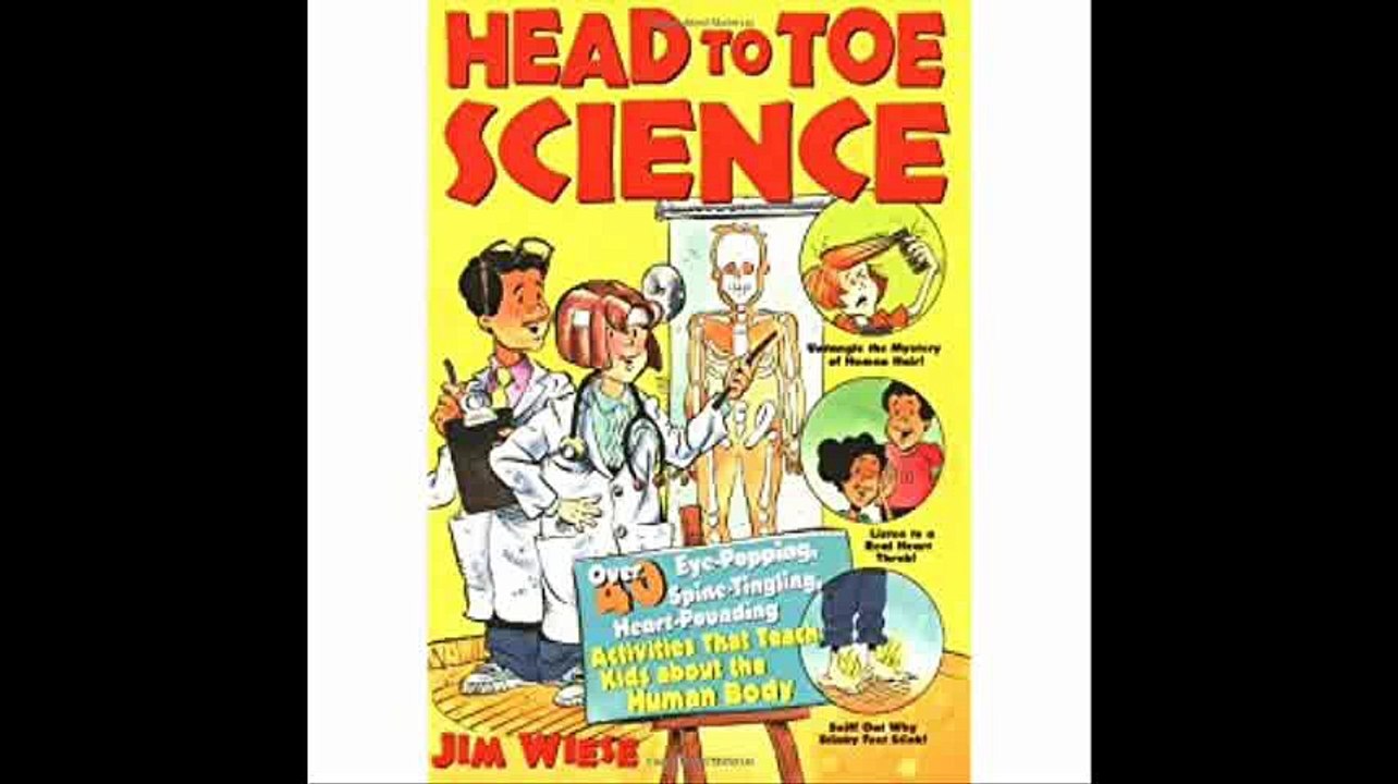 Head to Toe Science Over 40 Eye-Popping, Spine-Tingling, Heart-Pounding Activities That Teach Kids about the Human Body