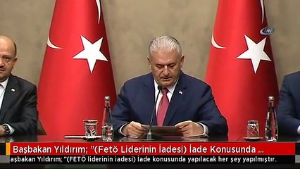 Başbakan Yıldırım: "(Fetö Liderinin İadesi) İade Konusunda Yapılacak Her Şey Yapılmıştır.