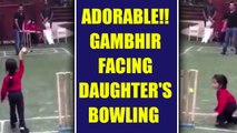 Gautam Gambhir plays cricket with daughter Aazeen at school, watch video | Oneindia News