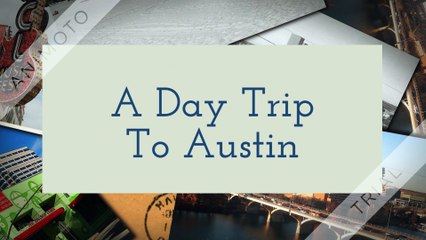 A DAY TRIP IN AUSTIN