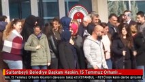 Sultanbeyli Belediye Başkanı Keskin, 15 Temmuz Orhanlı Gişeleri Davasını Takip Etti