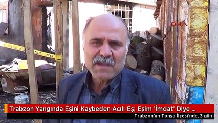 Trabzon Yangında Eşini Kaybeden Acılı Eş: Eşim 'İmdat' Diye Bağırdı Ama Ne Yaptıysam Alamadım