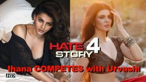 Hate Story 4 | Ihana Dhillon COMPETES with Urvashi Rautela?