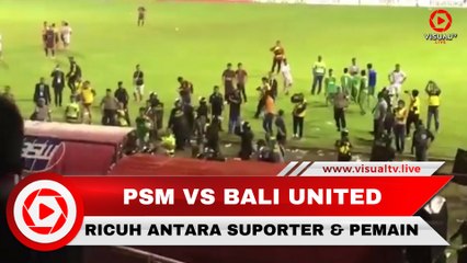 Ricuh Suporter dan Pemain di Pertandingan PSM Vs Bali United