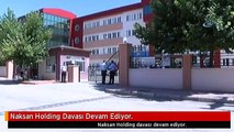 Naksan Holding Davası Devam Ediyor.