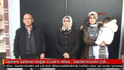 Gazilere Saldıran Doğan Çiçek'in Ailesi : Gazilerimizden Çok Çok Özür Diliyorum