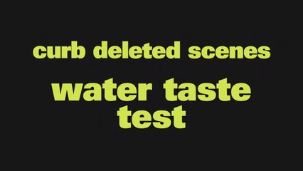 Water Taste Test | Curb Deleted Scene 906