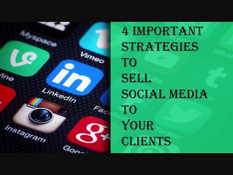 4 Important Strategies to Sell Social Media to Your Clients