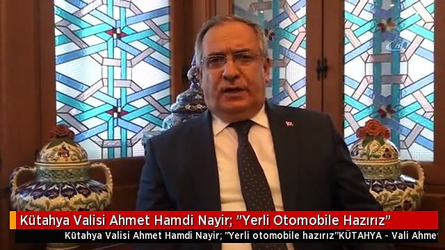 Kütahya Valisi Ahmet Hamdi Nayir: Yerli Otomobile Hazırız
