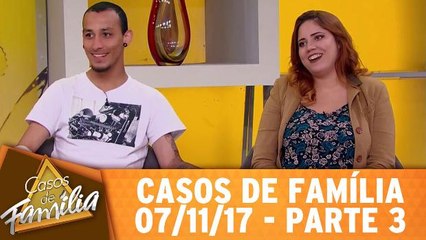 Casos de Família - 07.11.17 - Parte 3