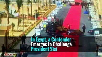 In Egypt, a Contender Emerges to Challenge President Sisi