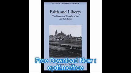 Faith and Liberty The Economic Thought of the Late Scholastics (Studies in Ethics and Economics)