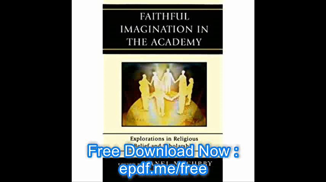 Faithful Imagination in the Academy Explorations in Religious Belief and Scholarship