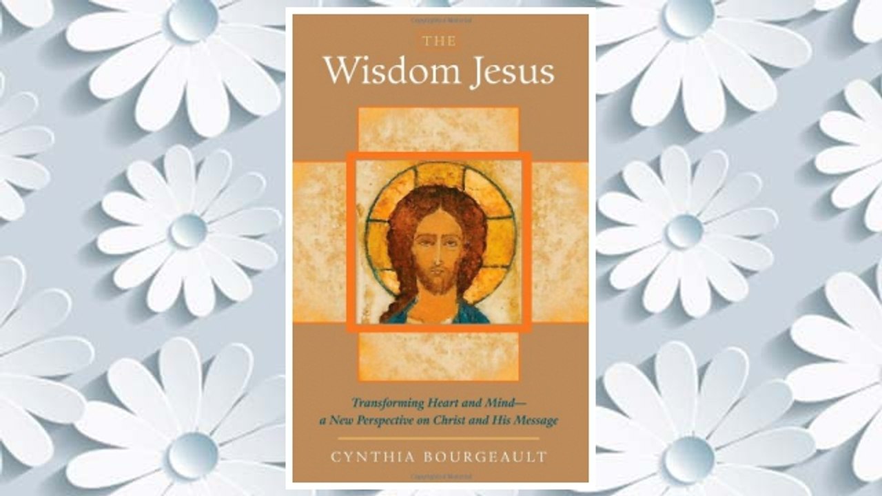 Download PDF The Wisdom Jesus: Transforming Heart and Mind--A New Perspective on Christ and His Message FREE