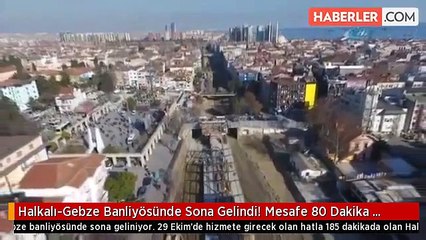 Halkalı-Gebze Banliyösünde Sona Gelindi! Mesafe 80 Dakika Kısalacak