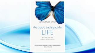 Download PDF The Good and Beautiful Life: Putting on the Character of Christ (The Apprentice Series) FREE