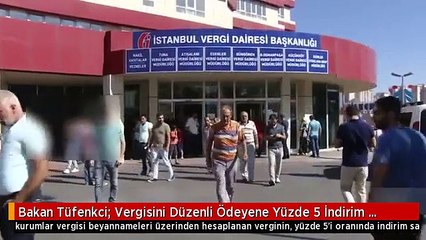 Bakan Tüfenkci: Vergisini Düzenli Ödeyene Yüzde 5 İndirim Sağlanacak
